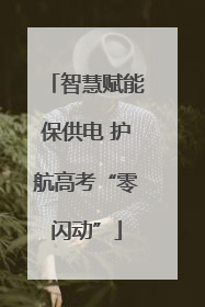 智慧赋能保供电 护航高考“零闪动”