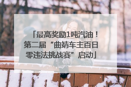 最高奖励1吨汽油！第二届“曲靖车主百日零违法挑战赛”启动