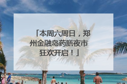 本周六周日，郑州金融岛药膳夜市狂欢开启！
