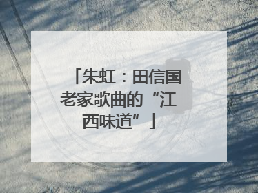 朱虹：田信国老家歌曲的“江西味道”