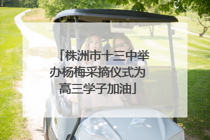 株洲市十三中举办杨梅采摘仪式为高三学子加油