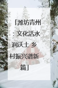 潍坊青州：文化活水润沃土 乡村振兴谱新篇