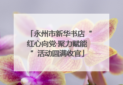 永州市新华书店“红心向党·聚力赋能”活动圆满收官