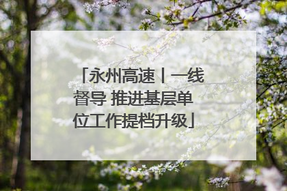 永州高速丨一线督导 推进基层单位工作提档升级