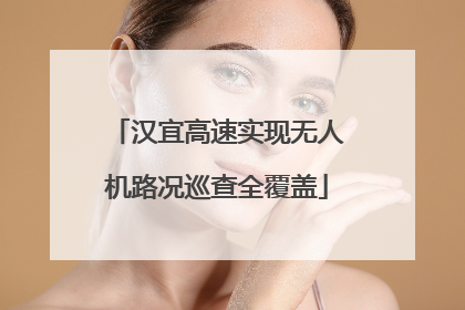 汉宜高速实现无人机路况巡查全覆盖