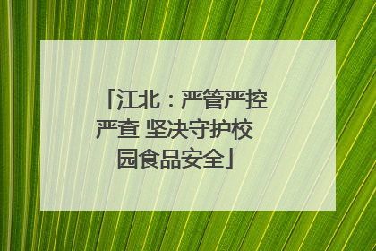 江北：严管严控严查 坚决守护校园食品安全