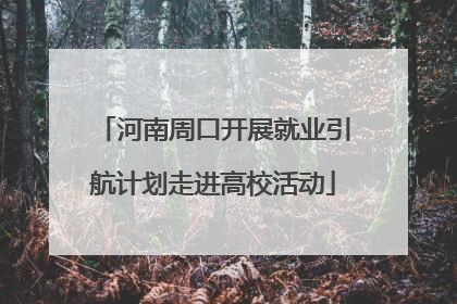河南周口开展就业引航计划走进高校活动
