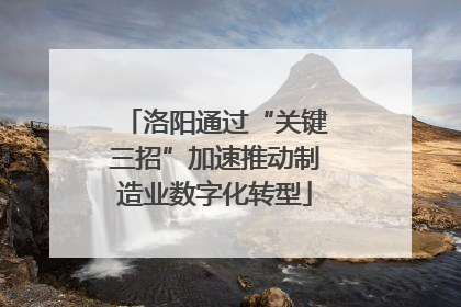 洛阳通过“关键三招”加速推动制造业数字化转型