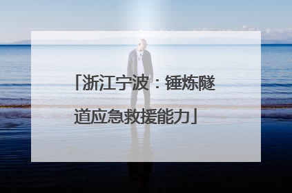 浙江宁波：锤炼隧道应急救援能力