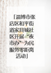 淄博市张店区和平街道家具城社区开展“夜市办”为民服务零距离活动