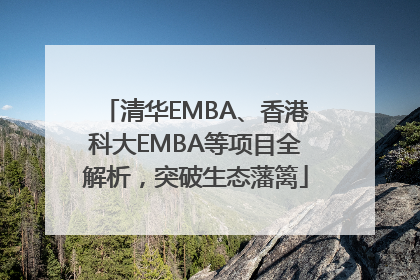清华EMBA、香港科大EMBA等项目全解析，突破生态藩篱