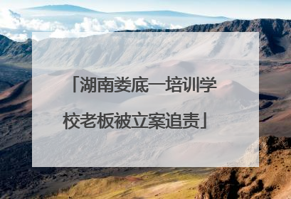 湖南娄底一培训学校老板被立案追责