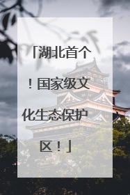 湖北首个！国家级文化生态保护区！