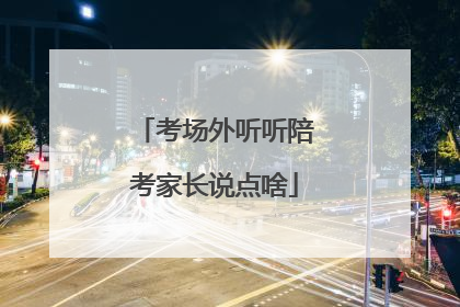 考场外听听陪考家长说点啥