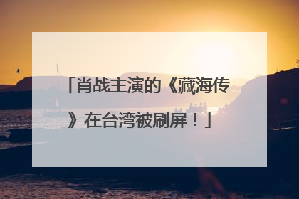 肖战主演的《藏海传》在台湾被刷屏！