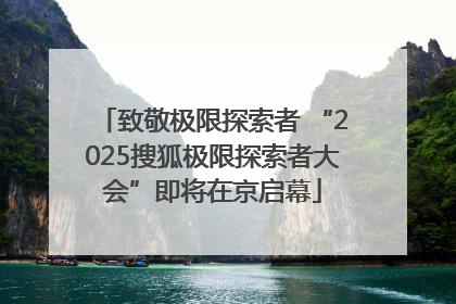 致敬极限探索者 “2025搜狐极限探索者大会”即将在京启幕