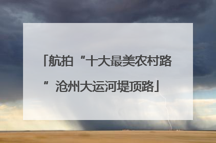 航拍“十大最美农村路”沧州大运河堤顶路
