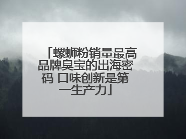 螺蛳粉销量最高品牌臭宝的出海密码 口味创新是第一生产力