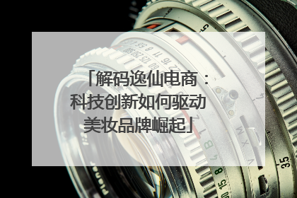 解码逸仙电商：科技创新如何驱动美妆品牌崛起