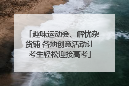 趣味运动会、解忧杂货铺 各地创意活动让考生轻松迎接高考