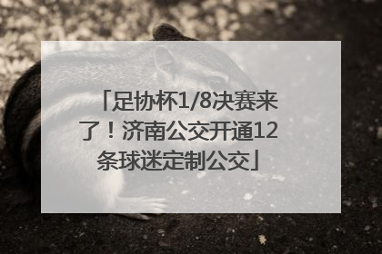 足协杯1/8决赛来了！济南公交开通12条球迷定制公交