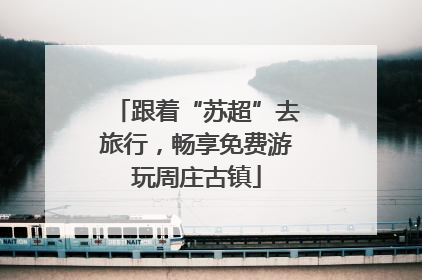 跟着“苏超”去旅行，畅享免费游玩周庄古镇