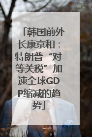 韩国前外长康京和：特朗普“对等关税”加速全球GDP缩减的趋势