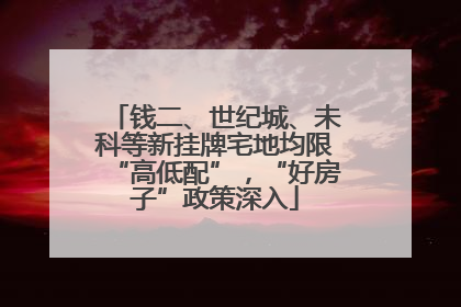 钱二、世纪城、未科等新挂牌宅地均限“高低配”，“好房子”政策深入