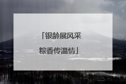 银龄展风采 粽香传温情
