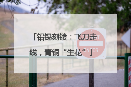 铅锡刻镂：飞刀走线，青铜“生花”