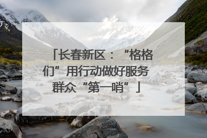 长春新区：“格格们”用行动做好服务群众“第一哨”