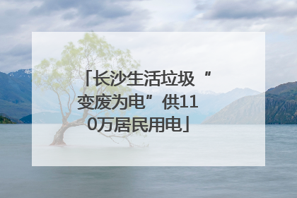 长沙生活垃圾“变废为电”供110万居民用电