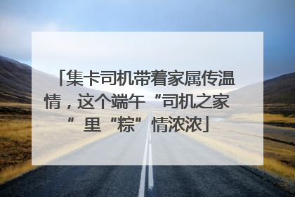 集卡司机带着家属传温情，这个端午“司机之家”里“粽”情浓浓