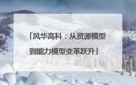 风华高科：从资源模型到能力模型变革跃升