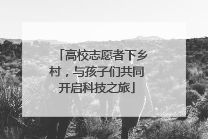 高校志愿者下乡村，与孩子们共同开启科技之旅