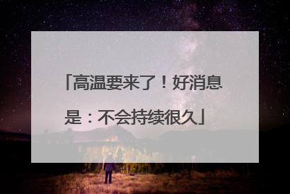 高温要来了！好消息是：不会持续很久