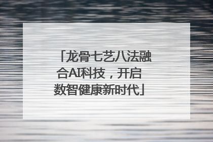龙骨七艺八法融合AI科技，开启数智健康新时代