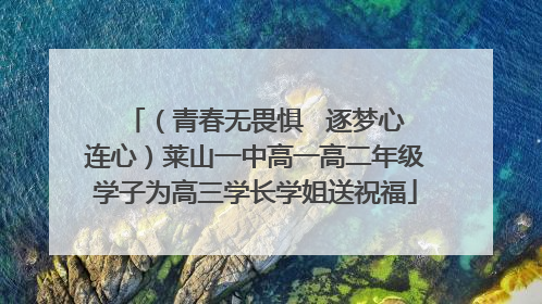 （青春无畏惧   逐梦心连心）莱山一中高一高二年级学子为高三学长学姐送祝福