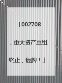 002708，重大资产重组终止，复牌！