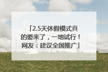 2.5天休假模式真的要来了，一地试行！网友：建议全国推广