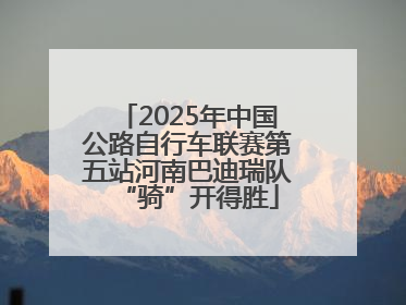 2025年中国公路自行车联赛第五站河南巴迪瑞队“骑”开得胜