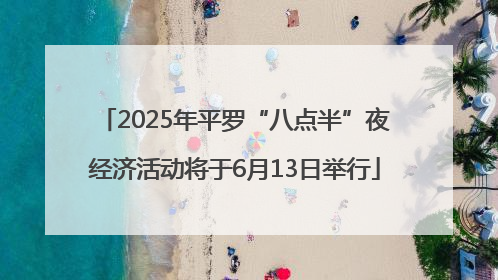 2025年平罗“八点半”夜经济活动将于6月13日举行