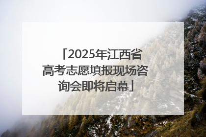 2025年江西省高考志愿填报现场咨询会即将启幕