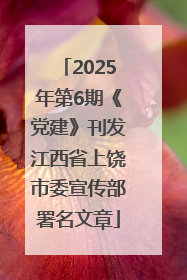 2025年第6期《党建》刊发江西省上饶市委宣传部署名文章