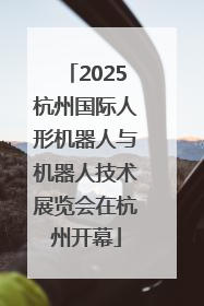 2025杭州国际人形机器人与机器人技术展览会在杭州开幕