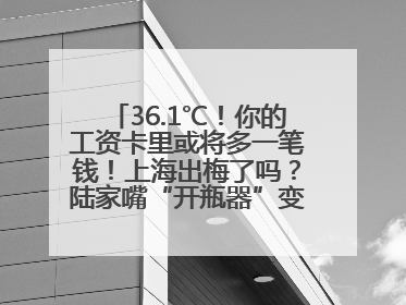 36.1℃！你的工资卡里或将多一笔钱！上海出梅了吗？陆家嘴“开瓶器”变“加湿器”？