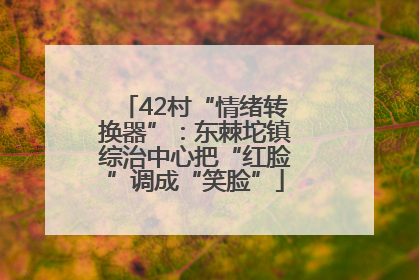 42村“情绪转换器”：东棘坨镇综治中心把“红脸”调成“笑脸”
