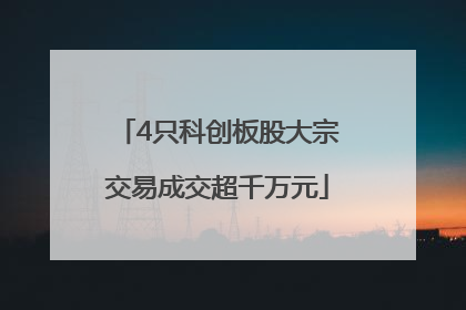 4只科创板股大宗交易成交超千万元