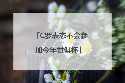 C罗表态不会参加今年世俱杯