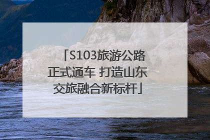 S103旅游公路正式通车 打造山东交旅融合新标杆
